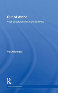 Title: Out of Africa: Post-Structuralism's Colonial Roots / Edition 1, Author: Pal Ahluwalia