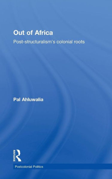 Out of Africa: Post-Structuralism's Colonial Roots / Edition 1