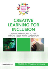 Title: Creative Learning for Inclusion: Creative approaches to meet special needs in the classroom / Edition 1, Author: Edward Sellman