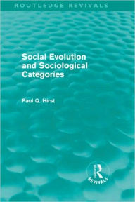 Title: Social Evolution and Sociological Categories (Routledge Revivals) / Edition 1, Author: Paul Q. Hirst