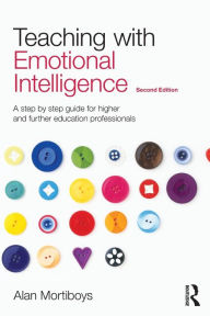 Title: Teaching with Emotional Intelligence: A step-by-step guide for Higher and Further Education professionals, Author: Alan Mortiboys