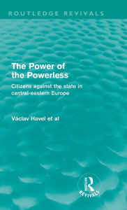 Title: The Power of the Powerless (Routledge Revivals): Citizens Against the State in Central-eastern Europe / Edition 1, Author: Václav Havel