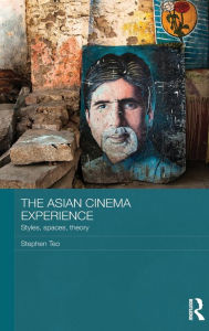 Title: The Asian Cinema Experience: Styles, Spaces, Theory, Author: Stephen Teo