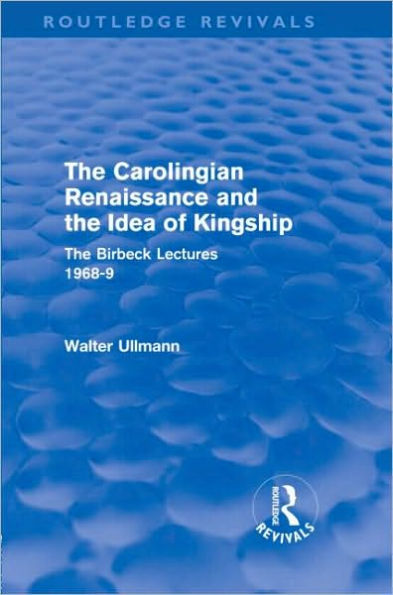 the Carolingian Renaissance and Idea of Kingship (Routledge Revivals)