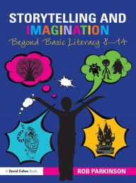 Title: Storytelling and Imagination: Beyond Basic Literacy 8-14, Author: Rob Parkinson