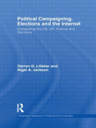 Title: Political Campaigning, Elections and the Internet: Comparing the US, UK, France and Germany / Edition 1, Author: Darren Lilleker