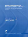 Political Campaigning, Elections and the Internet: Comparing the US, UK, France and Germany / Edition 1