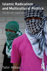 Title: Islamic Radicalism and Multicultural Politics: The British Experience / Edition 1, Author: Tahir Abbas