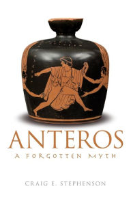 Title: Anteros: A Forgotten Myth, Author: Craig E. Stephenson