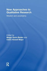 Title: New Approaches to Qualitative Research: Wisdom and Uncertainty / Edition 1, Author: Maggi Savin-Baden