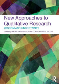 Title: New Approaches to Qualitative Research: Wisdom and Uncertainty / Edition 1, Author: Maggi Savin-Baden