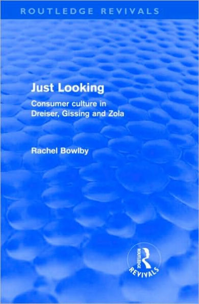 Just Looking (Routledge Revivals): Consumer Culture in Dreiser, Gissing and Zola / Edition 1