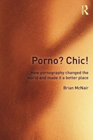 Title: Porno? Chic!: how pornography changed the world and made it a better place, Author: Brian McNair