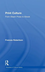 Title: Print Culture: From Steam Press to Ebook, Author: Frances Robertson