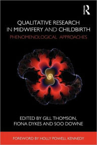 Title: Qualitative Research in Midwifery and Childbirth: Phenomenological Approaches, Author: Gill Thomson