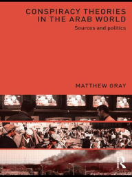 Title: Conspiracy Theories in the Arab World: Sources and Politics, Author: Matthew Gray