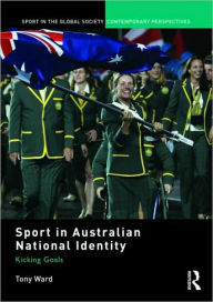 Title: Sport in Australian National Identity: Kicking Goals / Edition 1, Author: Tony Ward