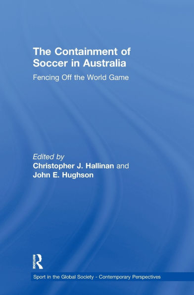 The Containment of Soccer in Australia: Fencing Off the World Game / Edition 1