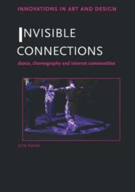 Title: Invisible Connections: Dance, Choreography and Internet Communities, Author: Sita Popat