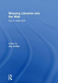 Title: Weaving Libraries into the Web: OCLC 1998-2008, Author: Jay Jordan