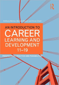 Title: An Introduction to Career Learning & Development 11-19: Perspectives, Practice and Possibilities, Author: Anthony Barnes