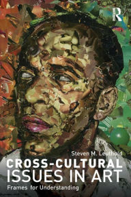 Title: Cross-Cultural Issues in Art: Frames for Understanding / Edition 1, Author: Steven Leuthold