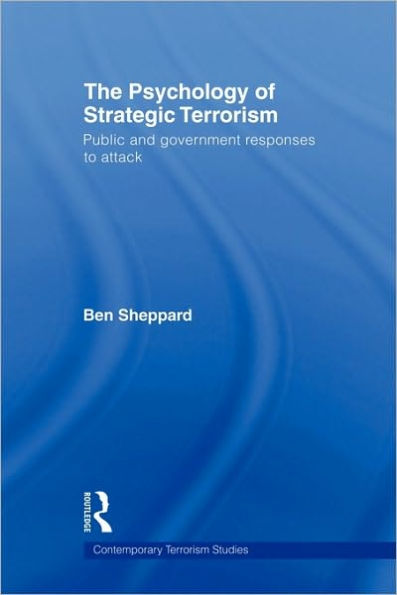 The Psychology of Strategic Terrorism: Public and Government Responses to Attack / Edition 1