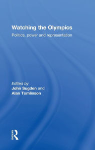 Title: Watching the Olympics: Politics, Power and Representation, Author: John Sugden