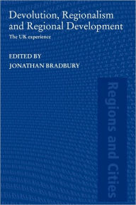 Title: Devolution, Regionalism and Regional Development: The UK Experience, Author: Jonathan Bradbury