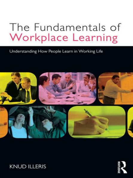 The Fundamentals of Workplace Learning: Understanding How People Learn Working Life