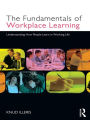 The Fundamentals of Workplace Learning: Understanding How People Learn in Working Life