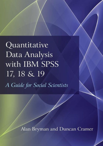 Quantitative Data Analysis with IBM SPSS 17, 18 & 19: A Guide for Social Scientists / Edition 1