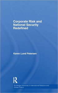 Title: Corporate Risk and National Security Redefined / Edition 1, Author: Karen Lund Petersen