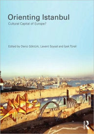 Title: Orienting Istanbul: Cultural Capital of Europe? / Edition 1, Author: Deniz Göktürk