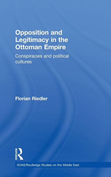 Opposition and Legitimacy in the Ottoman Empire: Conspiracies and Political Cultures