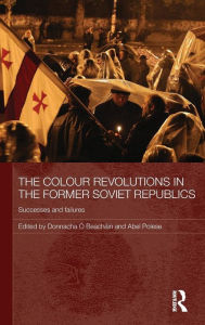 Title: The Colour Revolutions in the Former Soviet Republics: Successes and Failures, Author: Donnacha Ó Beacháin