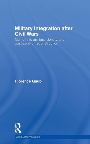 Military Integration after Civil Wars: Multiethnic Armies, Identity and Post-Conflict Reconstruction