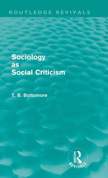 Sociology as Social Criticism (Routledge Revivals) / Edition 1