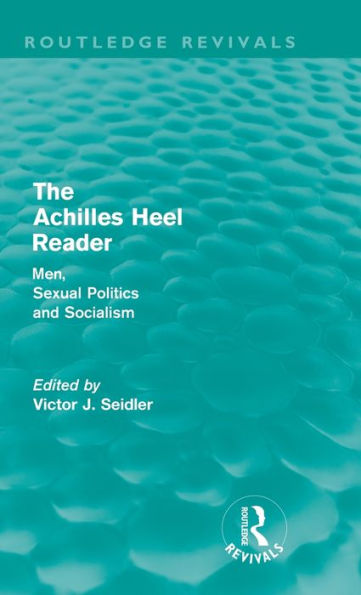 The Achilles Heel Reader (Routledge Revivals): Men, Sexual Politics and Socialism / Edition 1