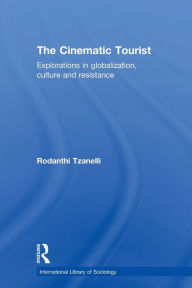 Title: The Cinematic Tourist: Explorations in Globalization, Culture and Resistance, Author: Rodanthi Tzanelli