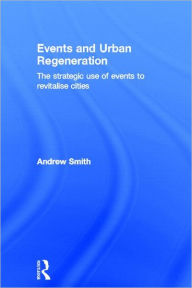 Title: Events and Urban Regeneration: The Strategic Use of Events to Revitalise Cities, Author: Andrew Smith