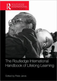Title: The Routledge International Handbook of Lifelong Learning / Edition 1, Author: Peter Jarvis