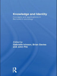 Title: Knowledge and Identity: Concepts and Applications in Bernstein's Sociology, Author: Gabrielle Ivinson