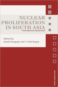 Title: Nuclear Proliferation in South Asia: Crisis Behaviour and the Bomb, Author: Sumit Ganguly