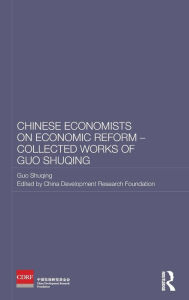 Title: Chinese Economists on Economic Reform - Collected Works of Guo Shuqing / Edition 1, Author: Guo Shuqing