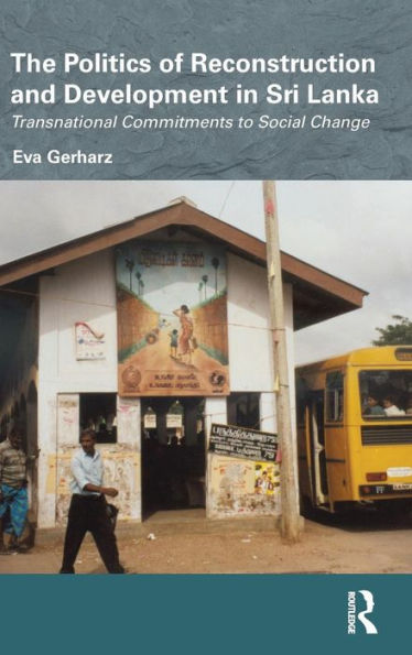 The Politics of Reconstruction and Development in Sri Lanka: Transnational Commitments to Social Change / Edition 1