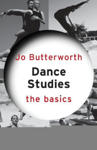 Title: Dance Studies: The Basics / Edition 1, Author: Jo Butterworth