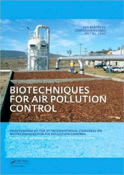 Biotechniques for Air Pollution Control: Proceedings of the 3rd International Congress on Biotechniques for Air Pollution Control. Delft, The Netherlands, September 28-30, 2009 / Edition 1