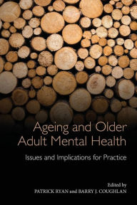 Title: Ageing and Older Adult Mental Health: Issues and Implications for Practice / Edition 1, Author: Patrick Ryan
