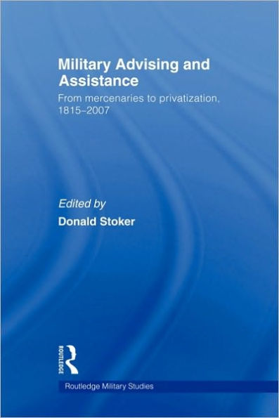 Military Advising and Assistance: From Mercenaries to Privatization, 1815-2007